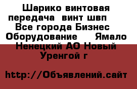 Шарико винтовая передача, винт швп  . - Все города Бизнес » Оборудование   . Ямало-Ненецкий АО,Новый Уренгой г.